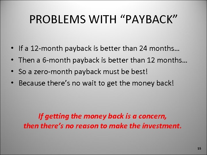 PROBLEMS WITH “PAYBACK” • • If a 12 -month payback is better than 24