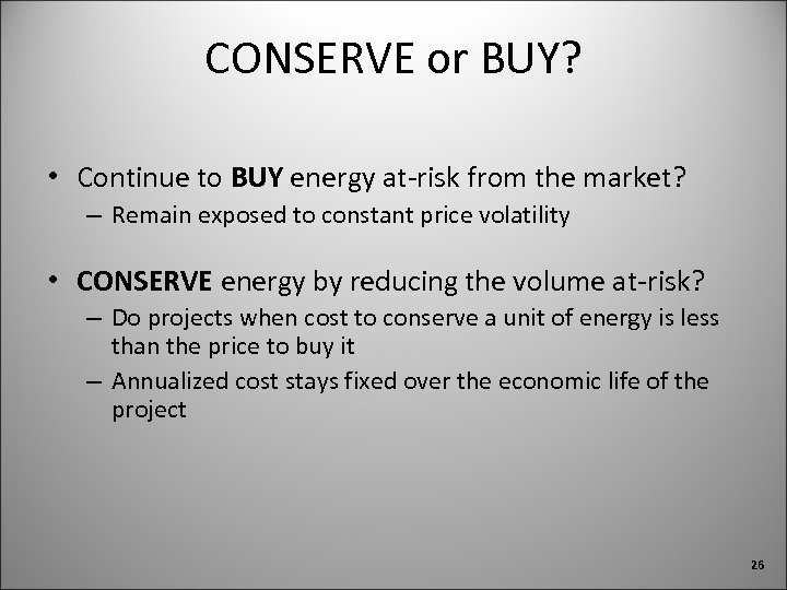 CONSERVE or BUY? • Continue to BUY energy at-risk from the market? – Remain