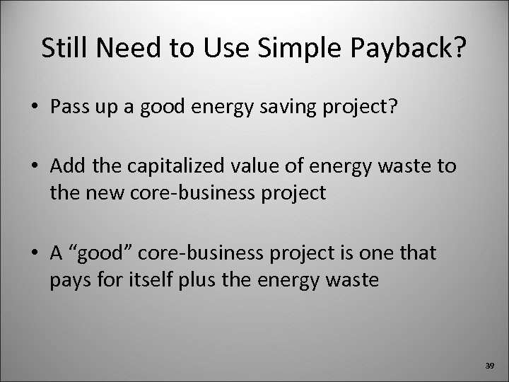 Still Need to Use Simple Payback? • Pass up a good energy saving project?