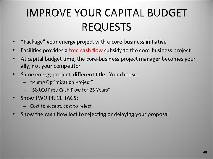 IMPROVE YOUR CAPITAL BUDGET REQUESTS • “Package” your energy project with a core-business initiative