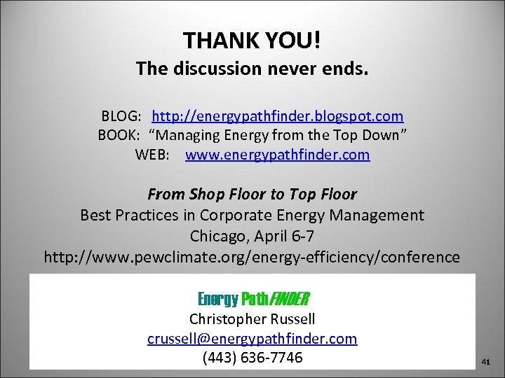 THANK YOU! The discussion never ends. BLOG: http: //energypathfinder. blogspot. com BOOK: “Managing Energy