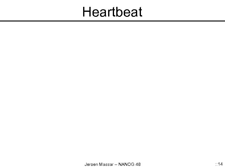 Heartbeat Jeroen Massar – NANOG 48 : : 14 