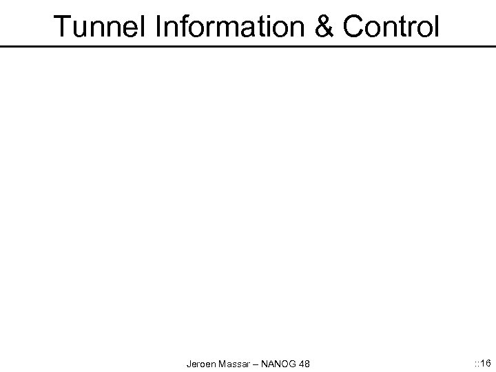 Tunnel Information & Control Jeroen Massar – NANOG 48 : : 16 