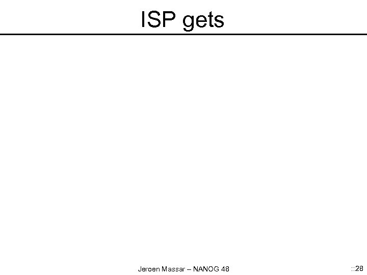 ISP gets Jeroen Massar – NANOG 48 : : 28 