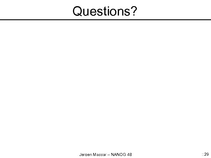 Questions? Jeroen Massar – NANOG 48 : : 29 