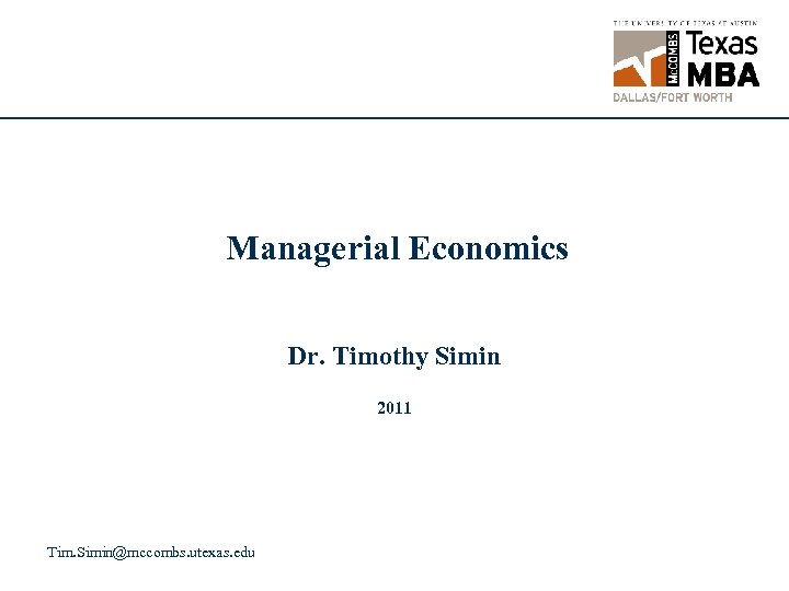 Managerial Economics Dr. Timothy Simin 2011 Tim. Simin@mccombs. utexas. edu 