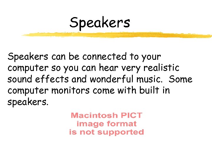 Speakers can be connected to your computer so you can hear very realistic sound