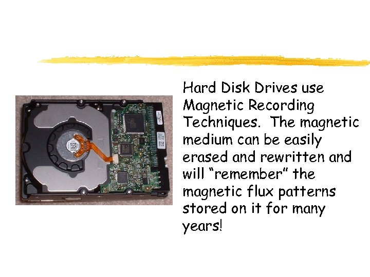 Hard Disk Drives use Magnetic Recording Techniques. The magnetic medium can be easily erased