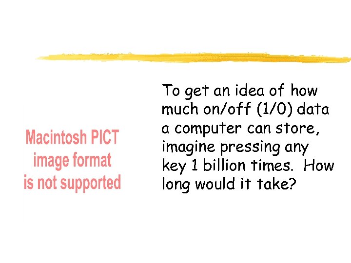 To get an idea of how much on/off (1/0) data a computer can store,