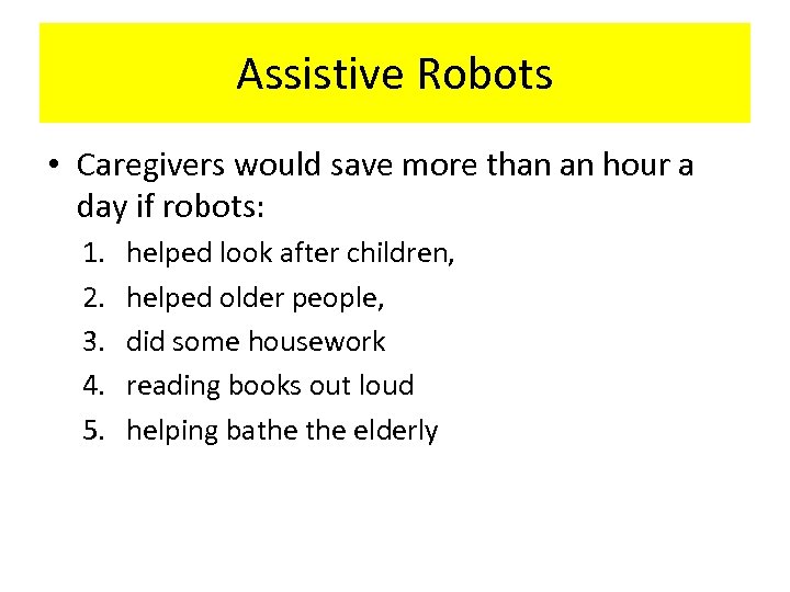 Assistive Robots • Caregivers would save more than an hour a day if robots: