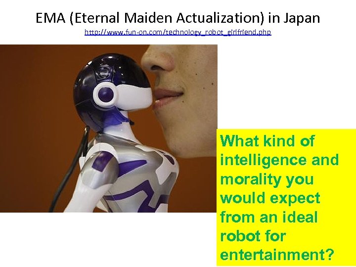 EMA (Eternal Maiden Actualization) in Japan http: //www. fun-on. com/technology_robot_girlfriend. php What kind of