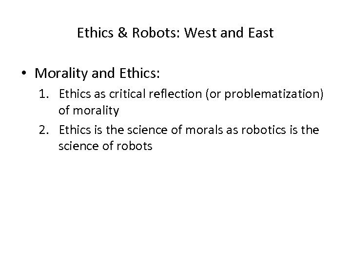 Ethics & Robots: West and East • Morality and Ethics: 1. Ethics as critical