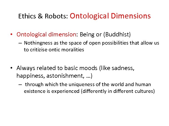 Ethics & Robots: Ontological Dimensions • Ontological dimension: Being or (Buddhist) – Nothingness as