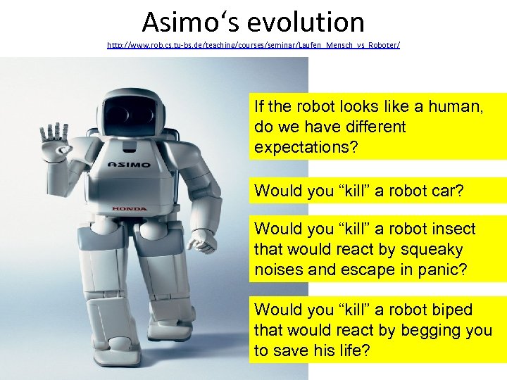 Asimo‘s evolution http: //www. rob. cs. tu-bs. de/teaching/courses/seminar/Laufen_Mensch_vs_Roboter/ If the robot looks like a
