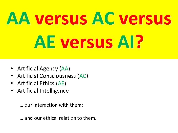 AA versus AC versus AE versus AI? • • Artificial Agency (AA) Artificial Consciousness