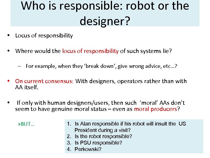Who is responsible: robot or the designer? • Locus of responsibility • Where would