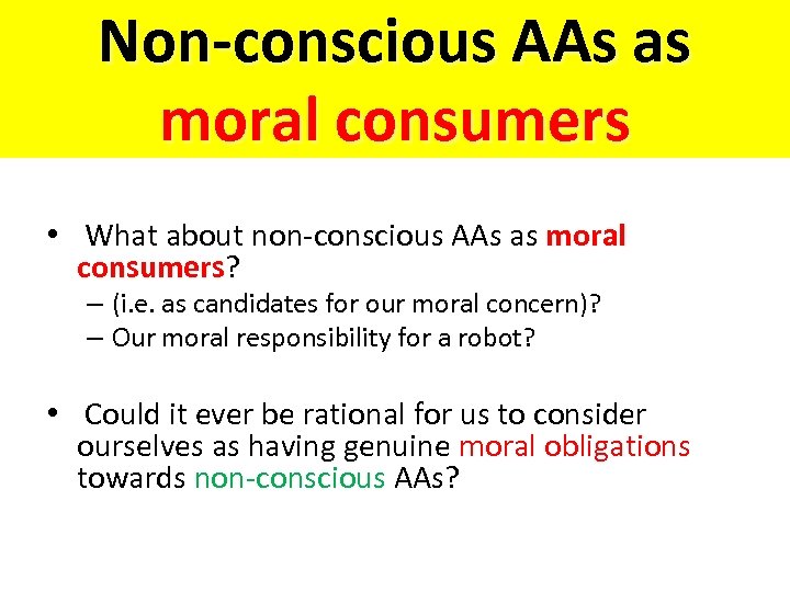 Non-conscious AAs as moral consumers • What about non-conscious AAs as moral consumers? consumers