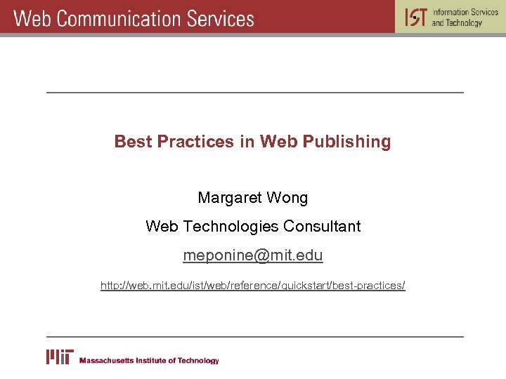 Best Practices in Web Publishing Margaret Wong Web Technologies Consultant meponine@mit. edu http: //web.