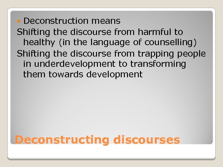 Deconstruction means Shifting the discourse from harmful to healthy (in the language of counselling)