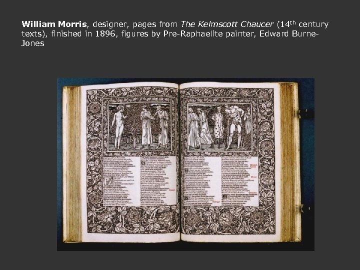 William Morris, designer, pages from The Kelmscott Chaucer (14 th century texts), finished in
