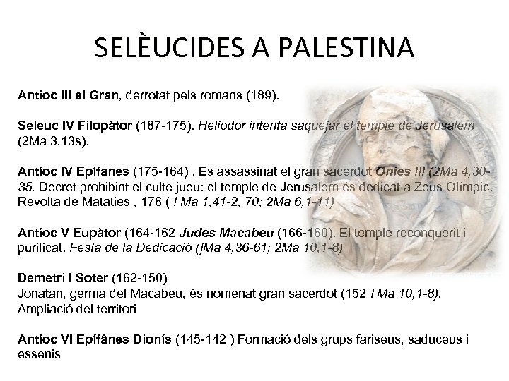 SELÈUCIDES A PALESTINA Antíoc III el Gran, derrotat pels romans (189). Seleuc IV Filopàtor