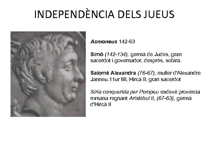 INDEPENDÈNCIA DELS JUEUS Asmoneus 142 -63 Simó (142 134), germà de Judes, gran sacerdot