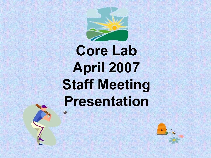 Core Lab April 2007 Staff Meeting Presentation 