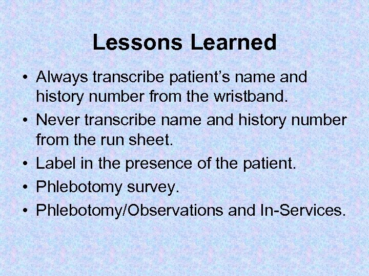 Lessons Learned • Always transcribe patient’s name and history number from the wristband. •