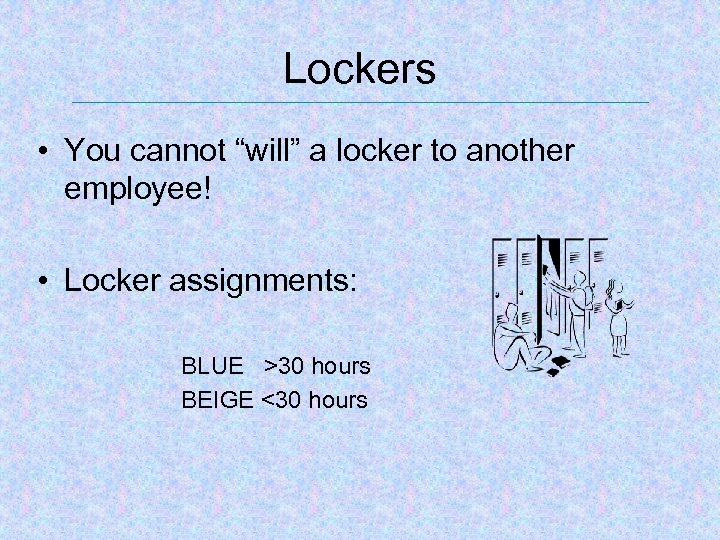 Lockers • You cannot “will” a locker to another employee! • Locker assignments: BLUE