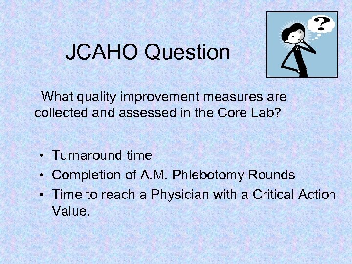 JCAHO Question What quality improvement measures are collected and assessed in the Core Lab?