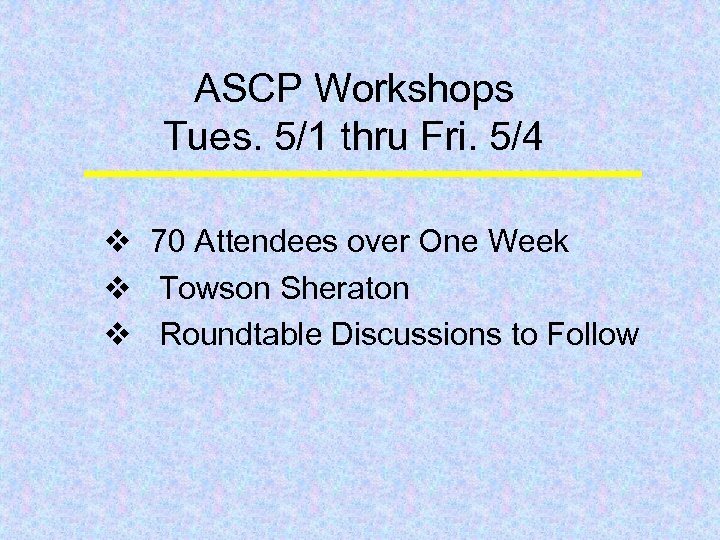 ASCP Workshops Tues. 5/1 thru Fri. 5/4 v 70 Attendees over One Week v