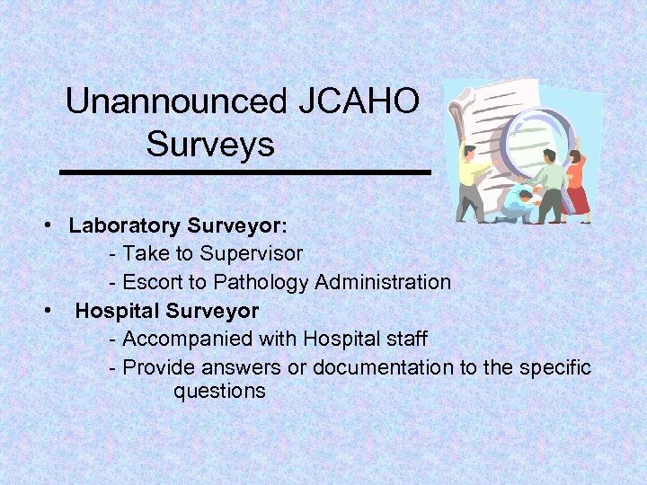 Unannounced JCAHO Surveys • Laboratory Surveyor: - Take to Supervisor - Escort to Pathology