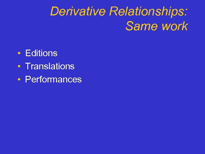 Derivative Relationships: Same work • Editions • Translations • Performances 