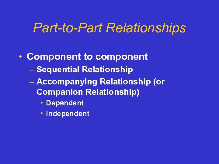 Part-to-Part Relationships • Component to component – Sequential Relationship – Accompanying Relationship (or Companion