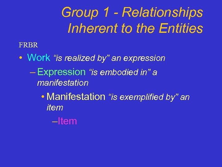 Group 1 - Relationships Inherent to the Entities FRBR • Work “is realized by”