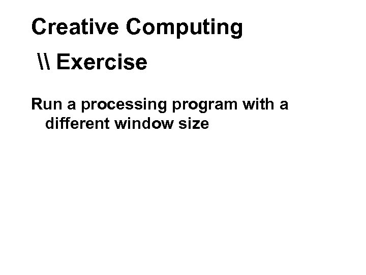 Creative Computing \ Exercise Run a processing program with a different window size 