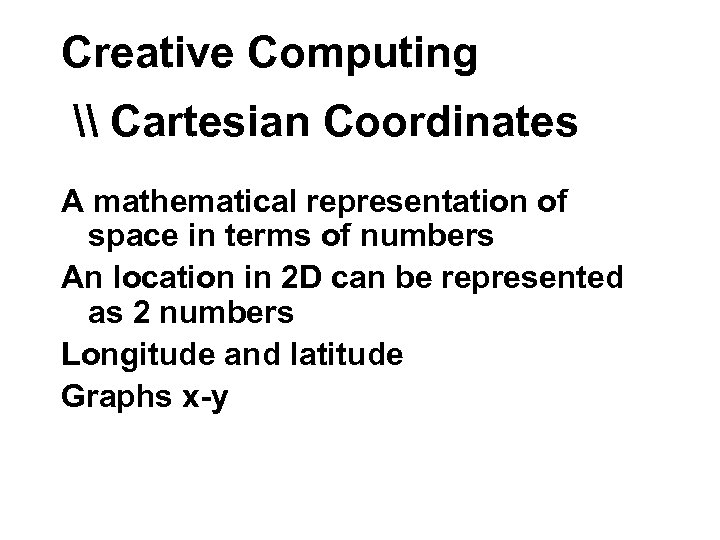 Creative Computing \ Cartesian Coordinates A mathematical representation of space in terms of numbers