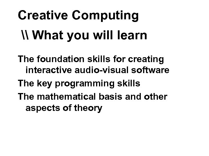 Creative Computing \ What you will learn The foundation skills for creating interactive audio-visual