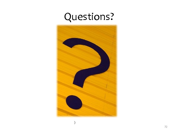 Questions? ) 72 