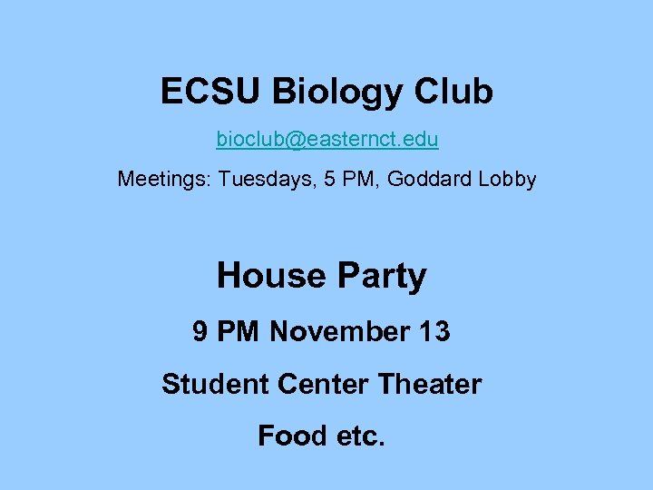 ECSU Biology Club bioclub@easternct. edu Meetings: Tuesdays, 5 PM, Goddard Lobby House Party 9