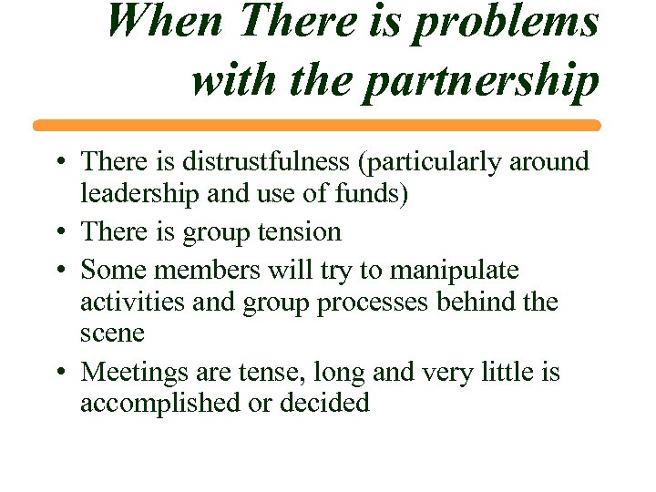 When There is problems with the partnership • There is distrustfulness (particularly around leadership