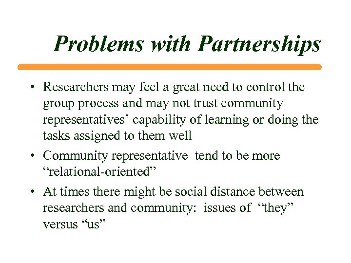 Problems with Partnerships • Researchers may feel a great need to control the group