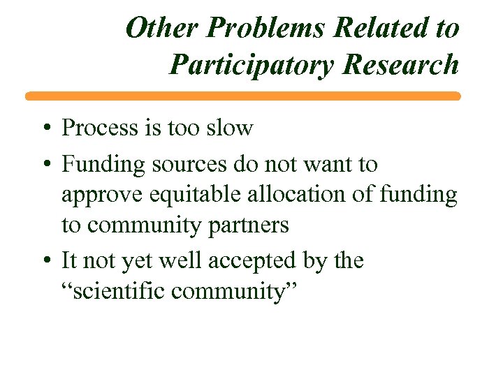 Other Problems Related to Participatory Research • Process is too slow • Funding sources