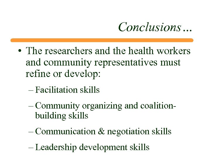 Conclusions… • The researchers and the health workers and community representatives must refine or