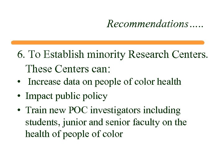 Recommendations…. . 6. To Establish minority Research Centers. These Centers can: • Increase data