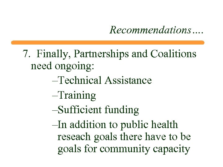 Recommendations…. 7. Finally, Partnerships and Coalitions need ongoing: –Technical Assistance –Training –Sufficient funding –In