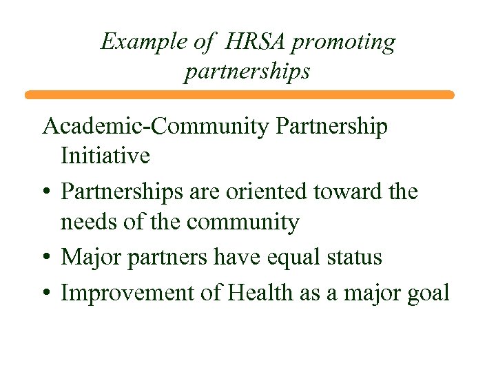 Example of HRSA promoting partnerships Academic-Community Partnership Initiative • Partnerships are oriented toward the