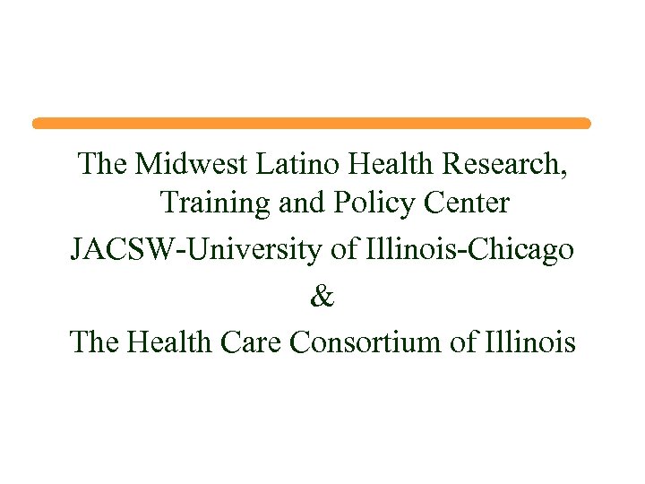 The Midwest Latino Health Research, Training and Policy Center JACSW-University of Illinois-Chicago & The