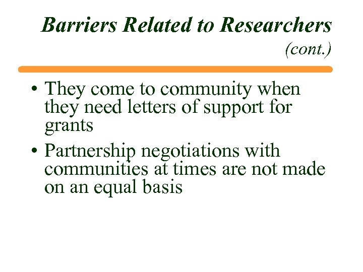 Barriers Related to Researchers (cont. ) • They come to community when they need