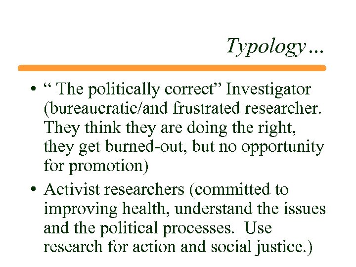 Typology… • “ The politically correct” Investigator (bureaucratic/and frustrated researcher. They think they are